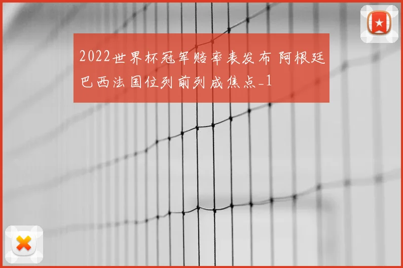 2022世界杯冠军赔率表发布 阿根廷巴西法国位列前列成焦点_1