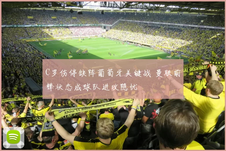 C罗伤停缺阵葡萄牙关键战 曼联前锋状态成球队进攻隐忧