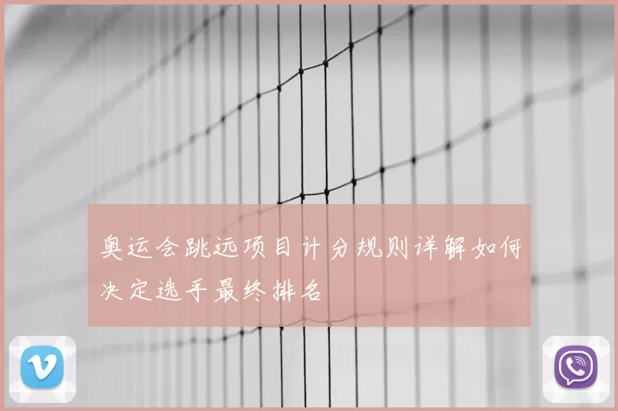奥运会跳远项目计分规则详解如何决定选手最终排名