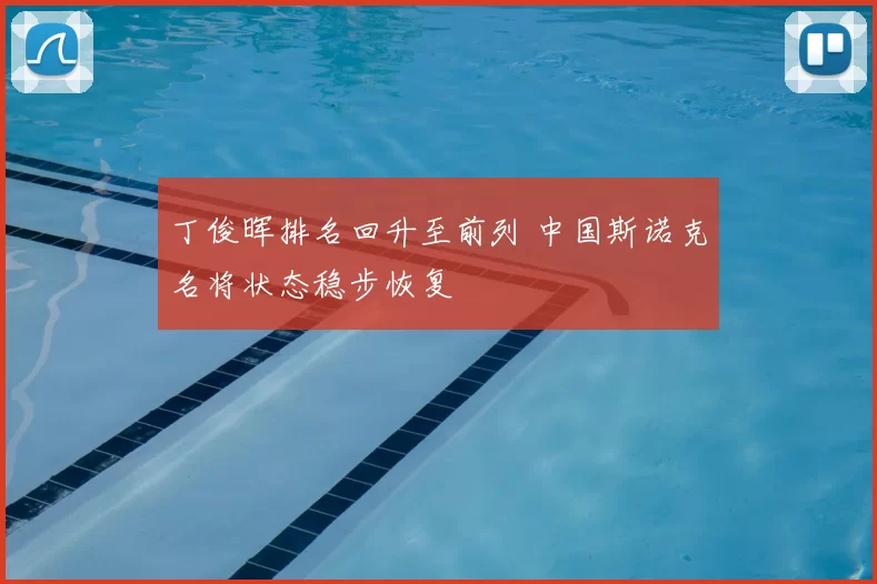 丁俊晖排名回升至前列 中国斯诺克名将状态稳步恢复